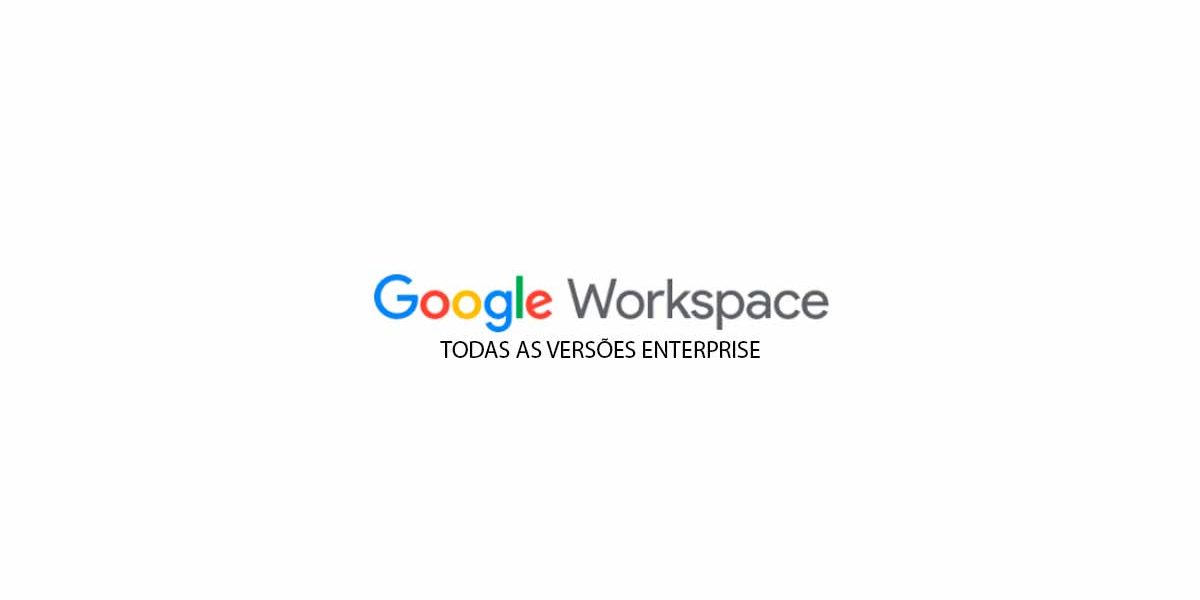 Tudo sobre todas as versões Workspace Enterprise Google.