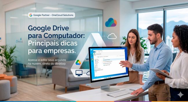 Google Drive para Computador: Principais dicas para empresas.